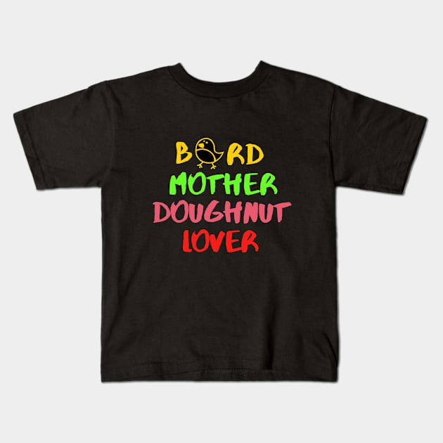 Bird Mother Doughnut Lover Foodie Dessert Animals Dog Cat Pets Sarcastic Funny Meme Cute Gift Happy Fun Introvert Awkward Geek Hipster Silly Inspirational Motivational Birthday Present Kids T-Shirt by EpsilonEridani